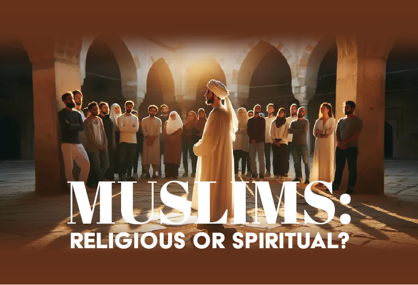 MUSLIMS: RELIGIOUS OR SPIRITUAL?